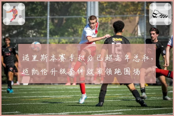 诺里斯本赛季积分已超去年总和，迈凯伦升级套件效率领跑围场