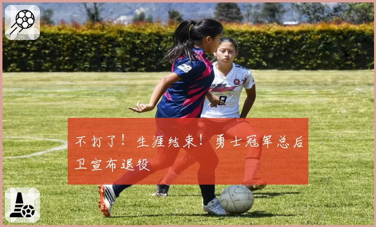 不打了!生涯结束!勇士冠军总后卫宣布退役